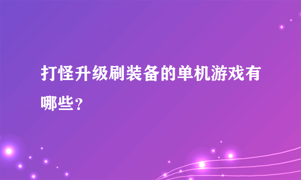 打怪升级刷装备的单机游戏有哪些？