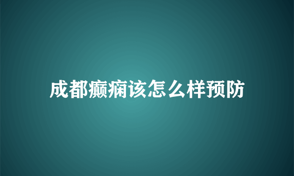 成都癫痫该怎么样预防