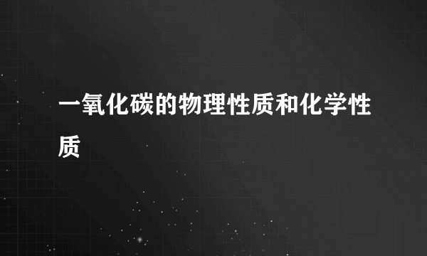 一氧化碳的物理性质和化学性质