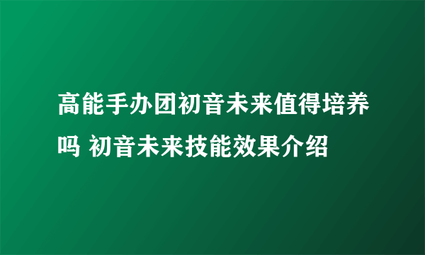 高能手办团初音未来值得培养吗 初音未来技能效果介绍