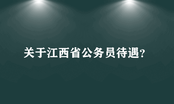 关于江西省公务员待遇？