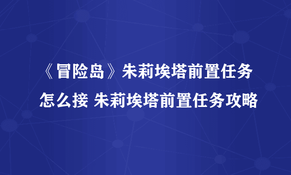 《冒险岛》朱莉埃塔前置任务怎么接 朱莉埃塔前置任务攻略