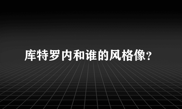 库特罗内和谁的风格像？