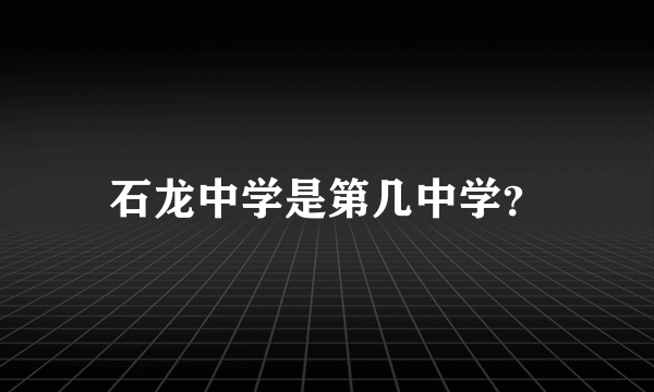 石龙中学是第几中学？