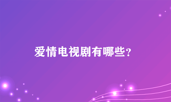 爱情电视剧有哪些？