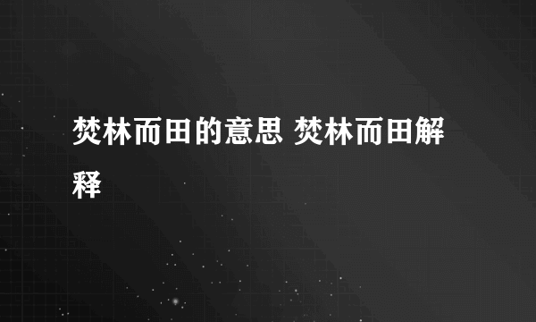 焚林而田的意思 焚林而田解释