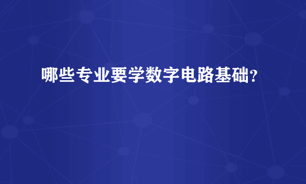 哪些专业要学数字电路基础？