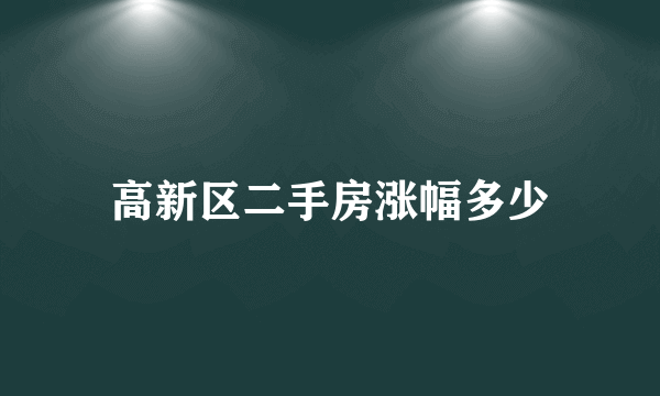 高新区二手房涨幅多少