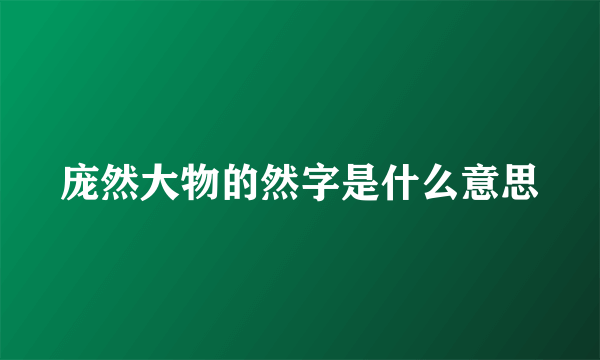 庞然大物的然字是什么意思