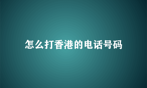 怎么打香港的电话号码