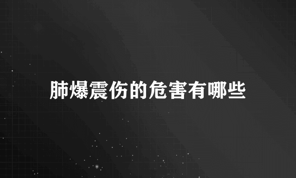 肺爆震伤的危害有哪些