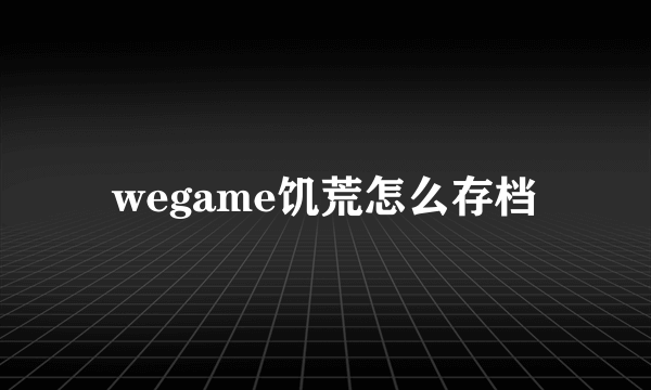 wegame饥荒怎么存档