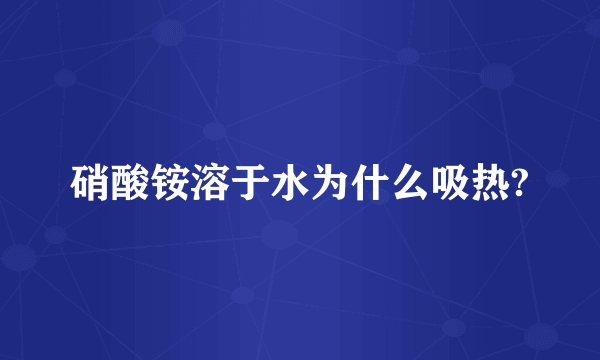 硝酸铵溶于水为什么吸热?