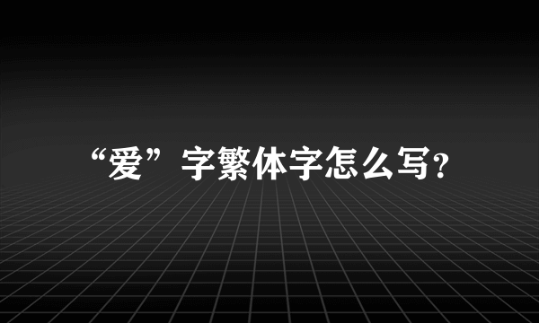 “爱”字繁体字怎么写？