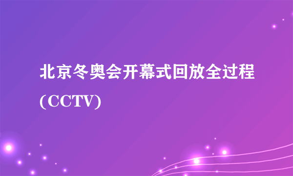 北京冬奥会开幕式回放全过程(CCTV)