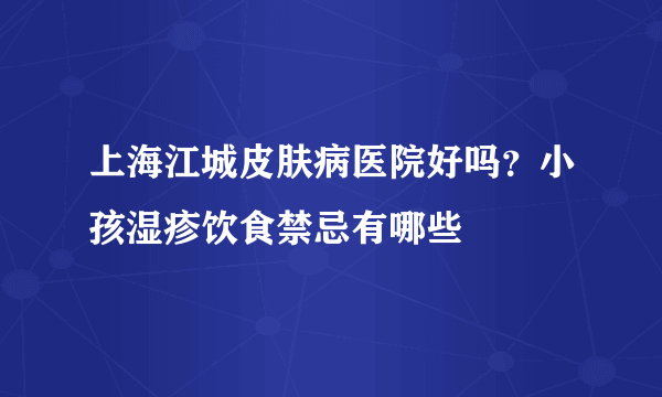 上海江城皮肤病医院好吗？小孩湿疹饮食禁忌有哪些