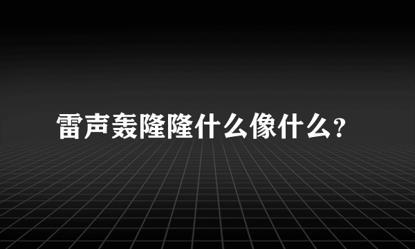 雷声轰隆隆什么像什么？