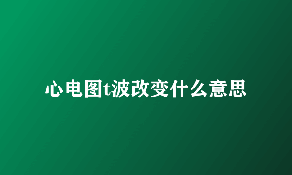 心电图t波改变什么意思