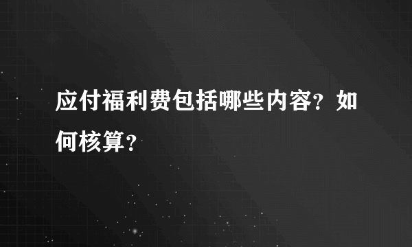 应付福利费包括哪些内容？如何核算？