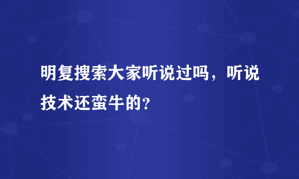 明复搜索大家听说过吗，听说技术还蛮牛的？