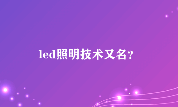 led照明技术又名？