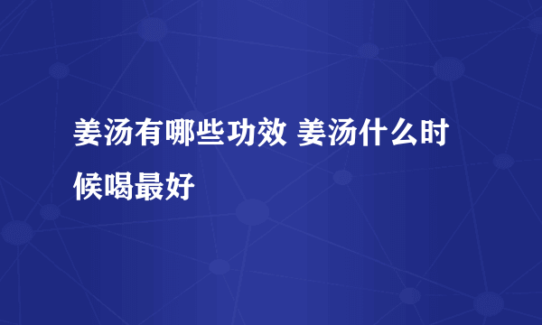 姜汤有哪些功效 姜汤什么时候喝最好