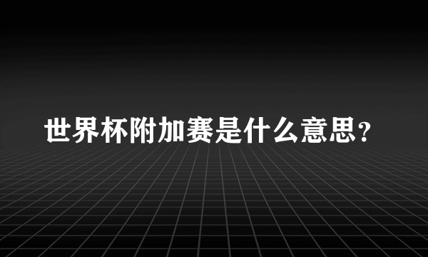 世界杯附加赛是什么意思？