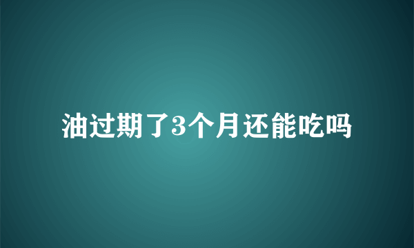 油过期了3个月还能吃吗