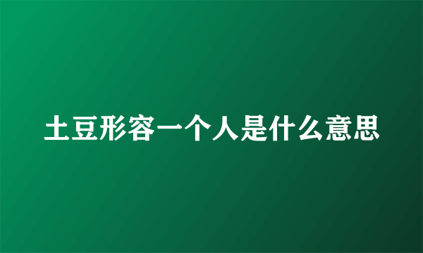 土豆形容一个人是什么意思