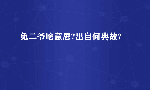 兔二爷啥意思?出自何典故?