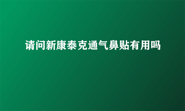 请问新康泰克通气鼻贴有用吗