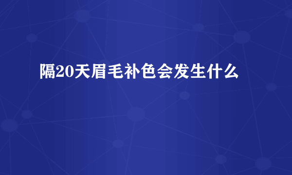 隔20天眉毛补色会发生什么