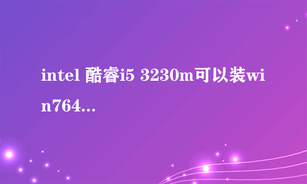 intel 酷睿i5 3230m可以装win764位系统吗