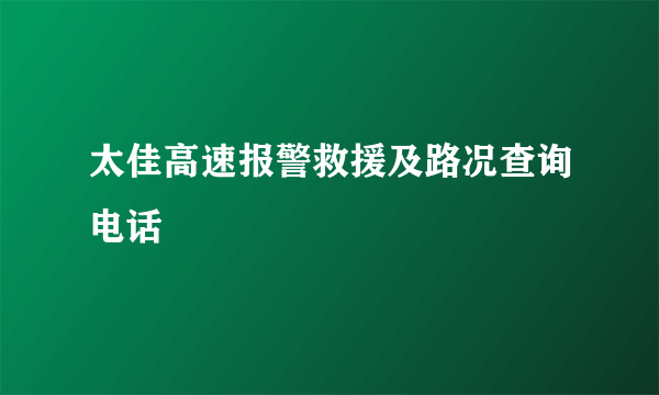 太佳高速报警救援及路况查询电话