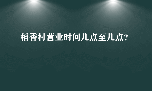 稻香村营业时间几点至几点？