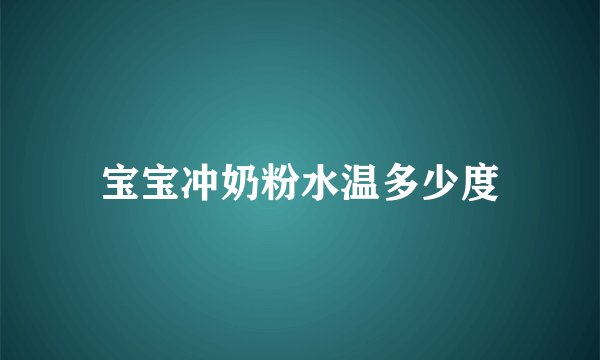 宝宝冲奶粉水温多少度