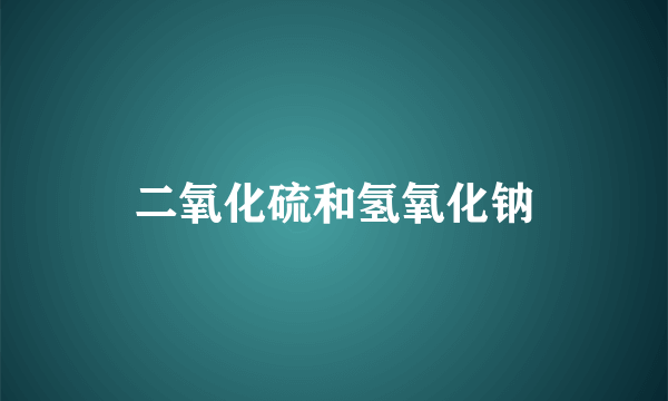 二氧化硫和氢氧化钠