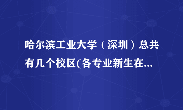 哈尔滨工业大学（深圳）总共有几个校区(各专业新生在哪个校区)