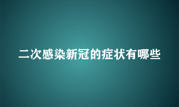 二次感染新冠的症状有哪些