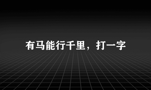 有马能行千里，打一字