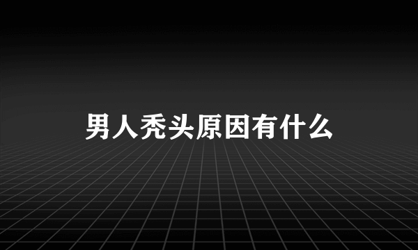 男人秃头原因有什么