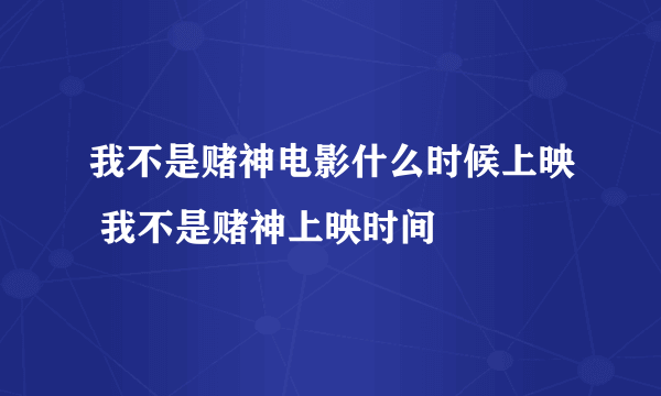 我不是赌神电影什么时候上映 我不是赌神上映时间