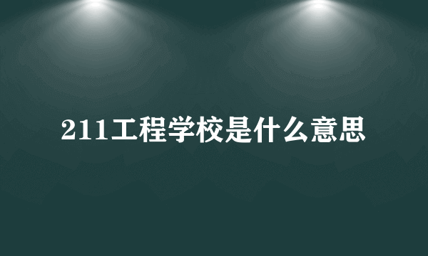 211工程学校是什么意思