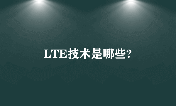 LTE技术是哪些?