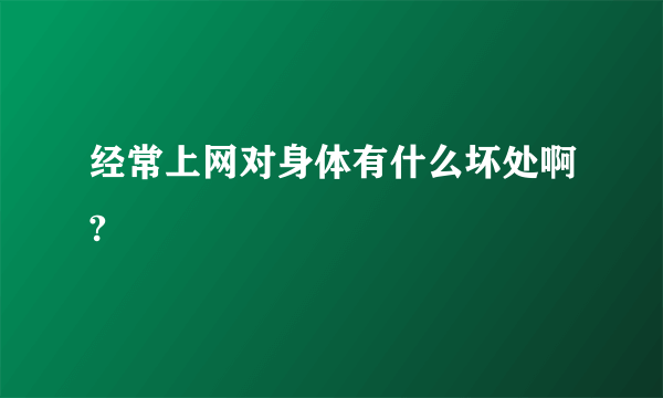 经常上网对身体有什么坏处啊?