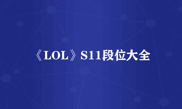 《LOL》S11段位大全