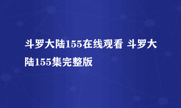 斗罗大陆155在线观看 斗罗大陆155集完整版