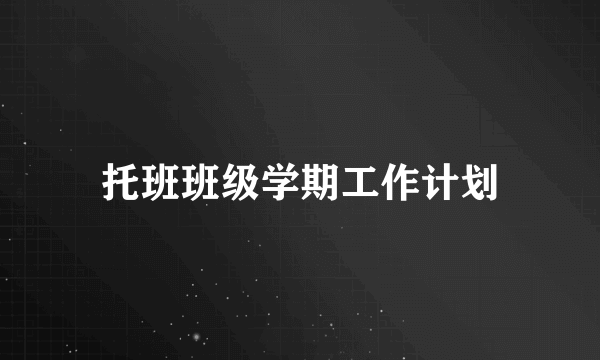 托班班级学期工作计划