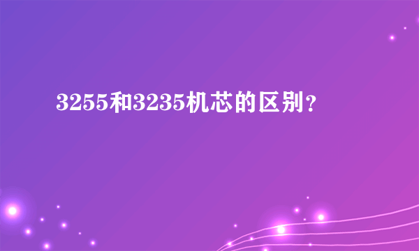 3255和3235机芯的区别？