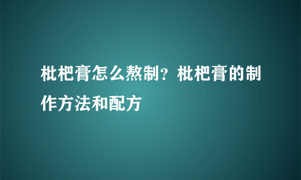 枇杷膏怎么熬制？枇杷膏的制作方法和配方